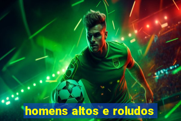 homens altos e roludos